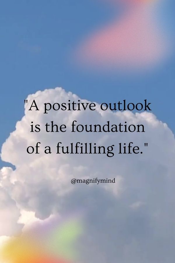A positive outlook is the foundation of a fulfilling life