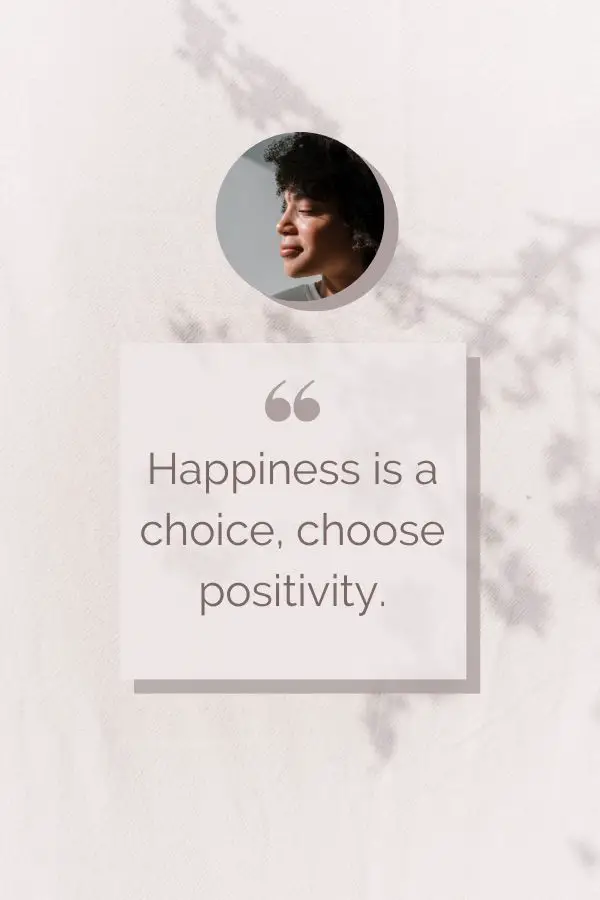 Happiness is a choice, choose positivity