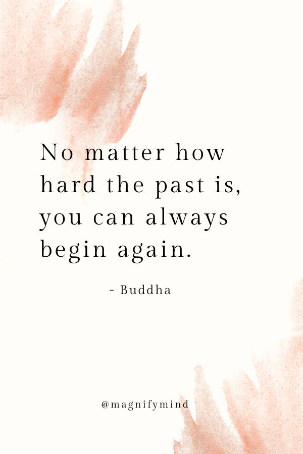No matter how hard the past is, you can always begin again