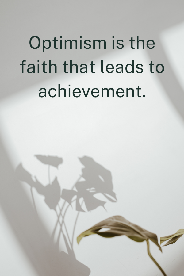 Optimism is the faith that leads to achievement.