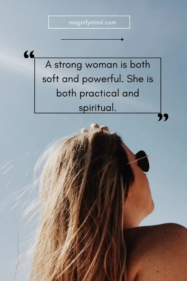 A strong woman is both soft and powerful. She is both practical and spiritual