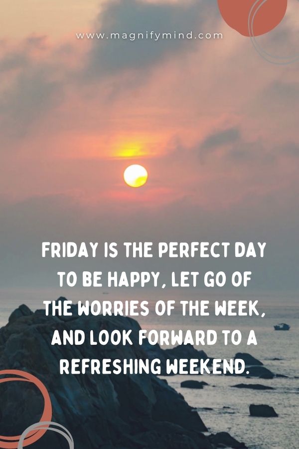 Friday is the perfect day to be happy, let go of the worries of the week, and look forward to a refreshing weekend.