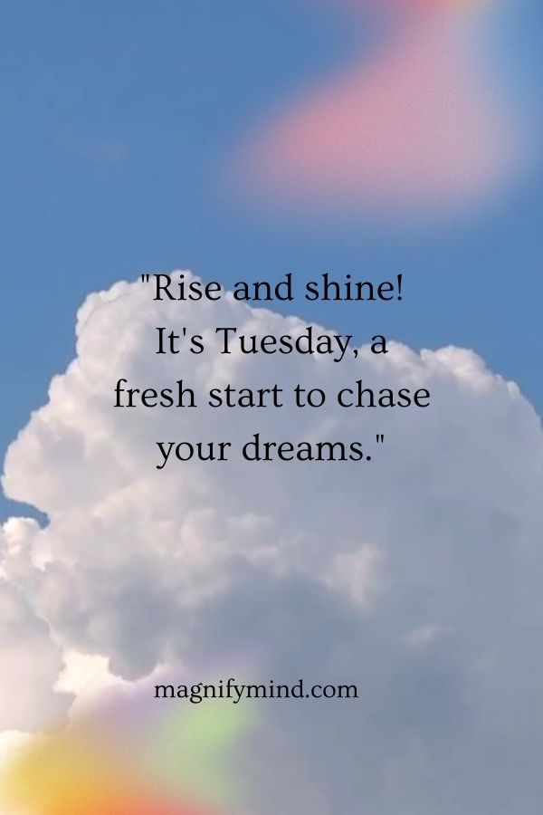 Rise and shine! It's Tuesday, a fresh start to chase your dreams