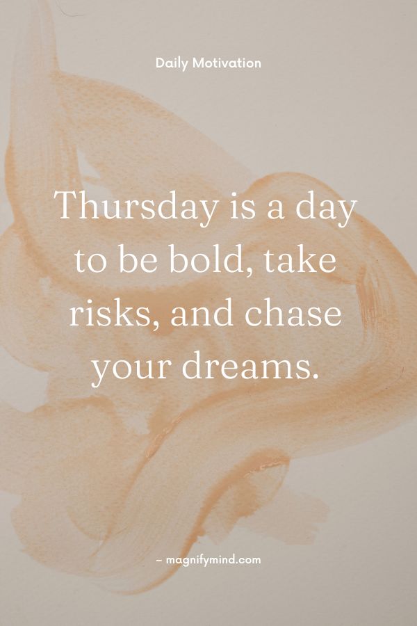 Thursday is a day to be bold, take risks, and chase your dreams