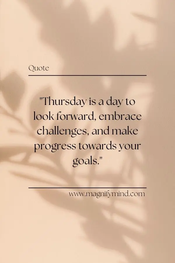Thursday is a day to look forward, embrace challenges, and make progress towards your goals