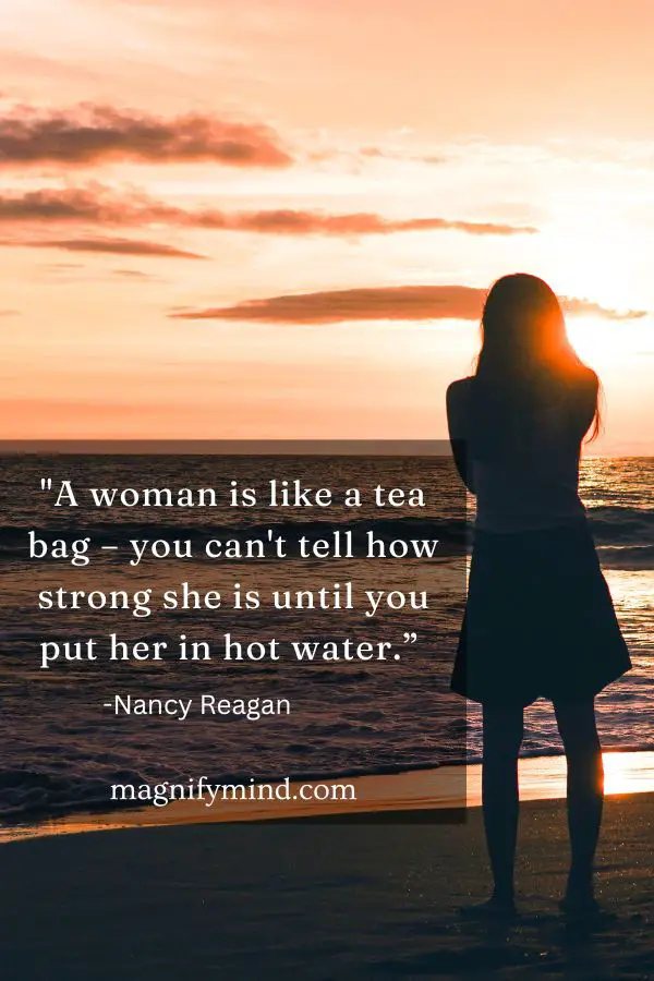 A woman is like a tea bag – you can't tell how strong she is until you put her in hot water