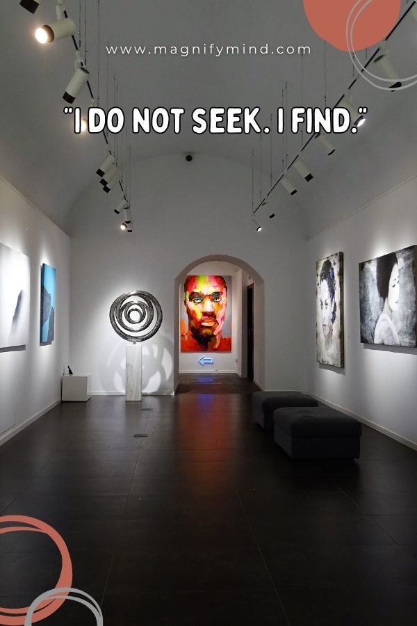 I do not seek. I find