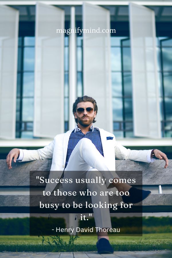 Success usually comes to those who are too busy to be looking for it