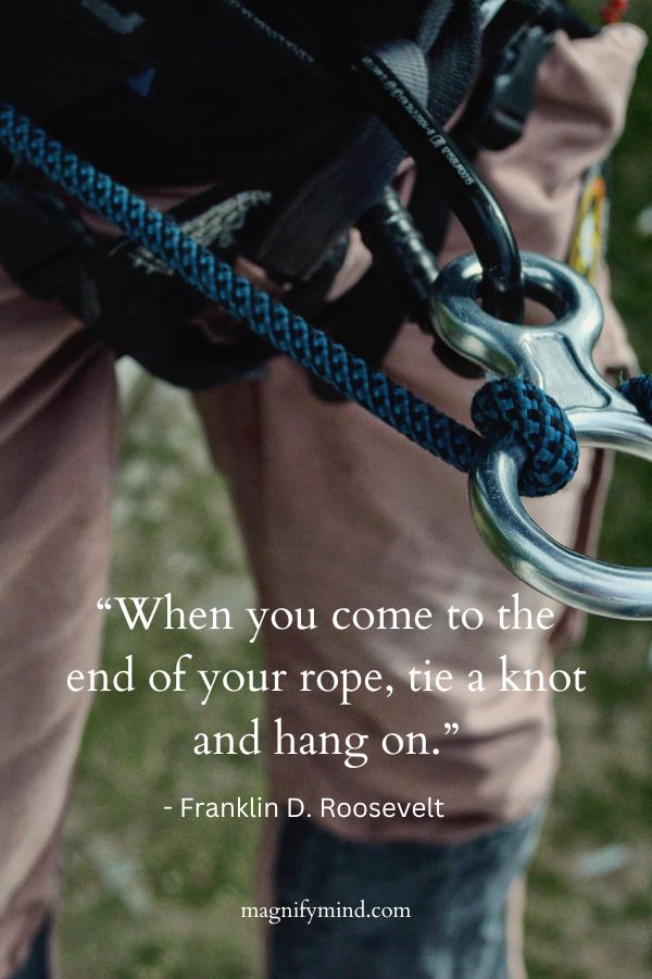 When you come to the end of your rope, tie a knot and hang on