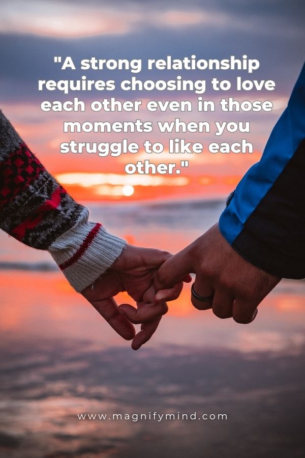 A strong relationship requires choosing to love each other even in those moments when you struggle to like each other