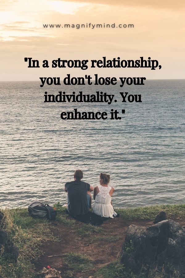 In a strong relationship, you don't lose your individuality. You enhance it