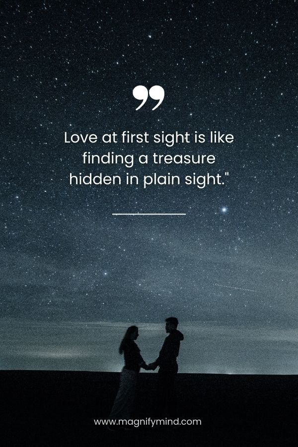 Love at first sight is like finding a treasure hidden in plain sight