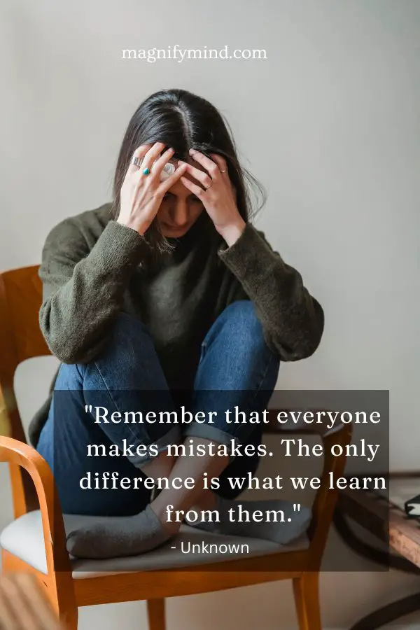 Remember that everyone makes mistakes. The only difference is what we learn from them