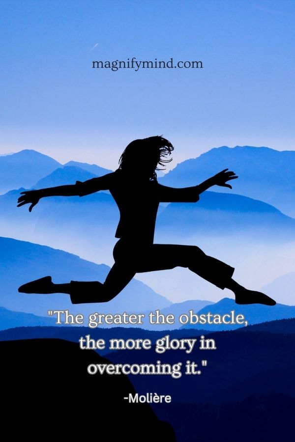 The greater the obstacle, the more glory in overcoming it