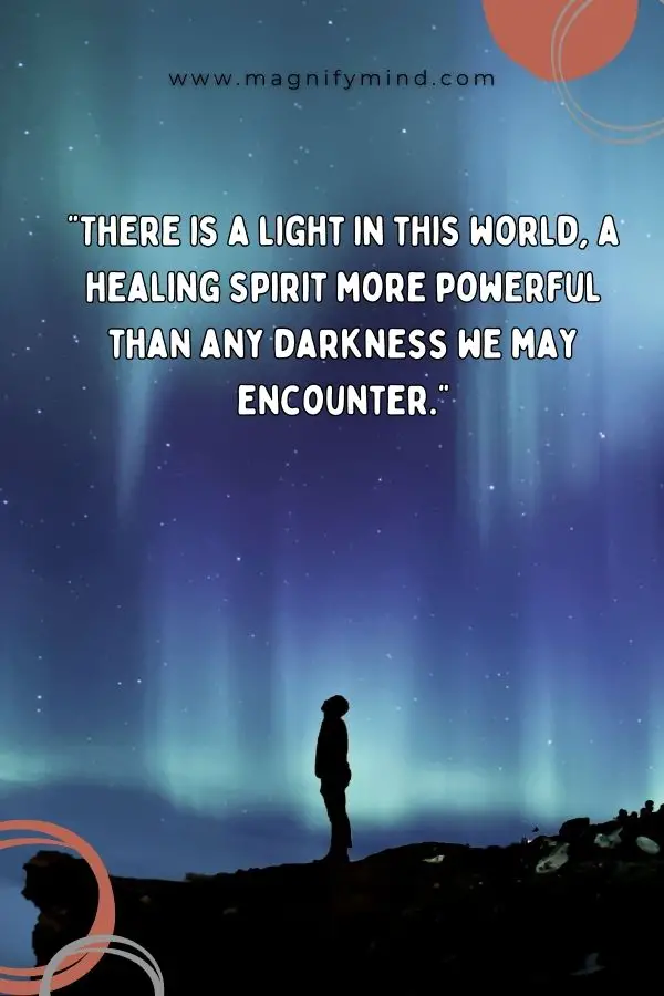 There is a light in this world, a healing spirit more powerful than any darkness we may encounter