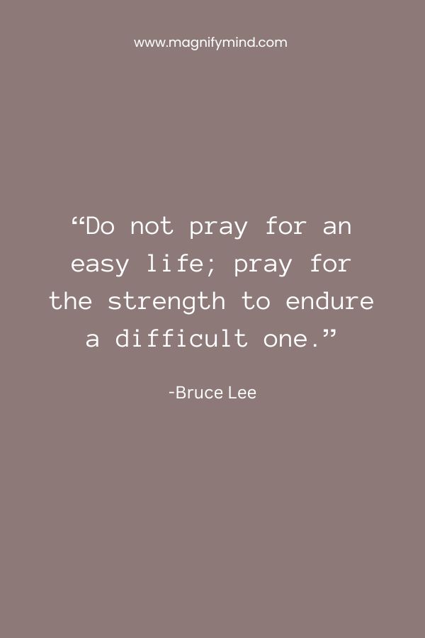 Do not pray for an easy life; pray for the strength to endure a difficult one
