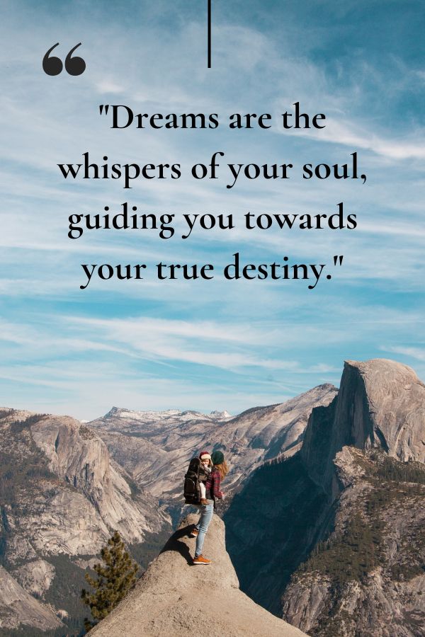 Dreams are the whispers of your soul, guiding you towards your true destiny