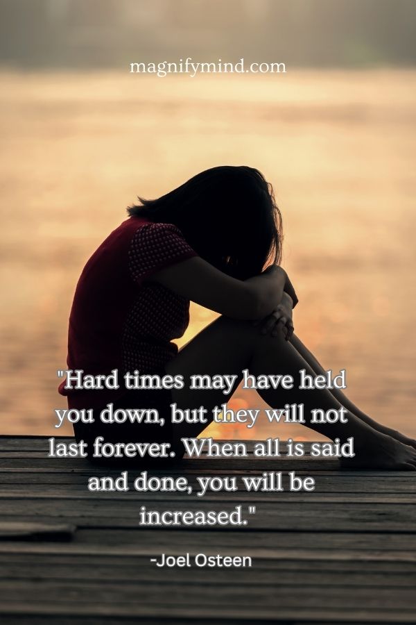 Hard times may have held you down, but they will not last forever. When all is said and done, you will be increased