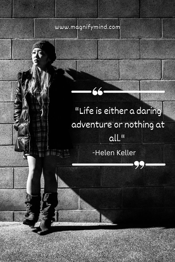 Life is either a daring adventure or nothing at all