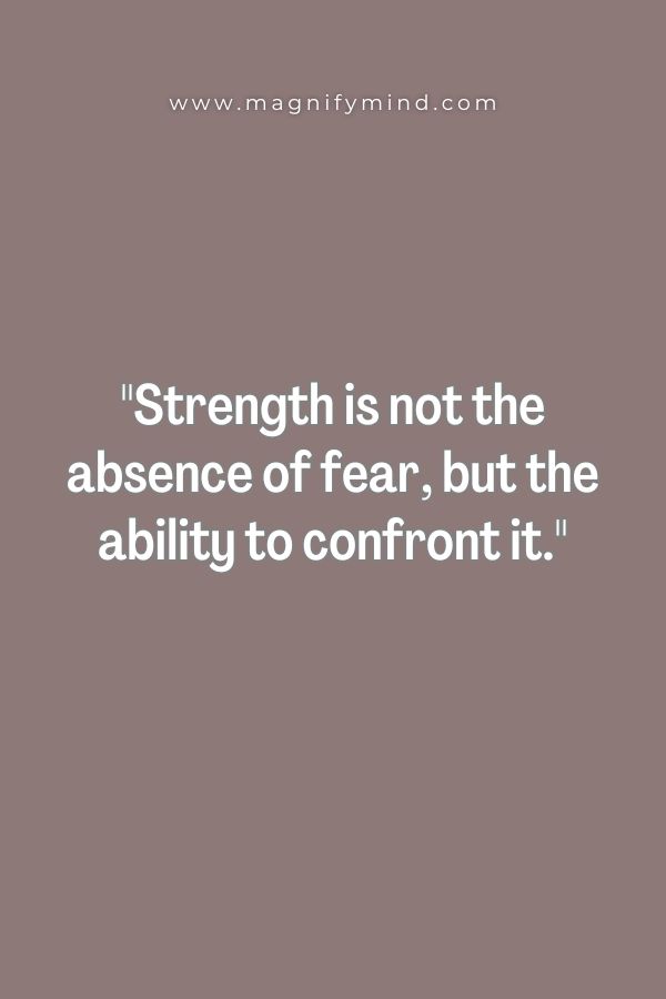 Strength is not the absence of fear, but the ability to confront it