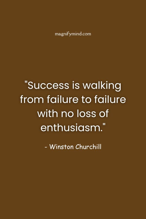 Success is walking from failure to failure with no loss of enthusiasm