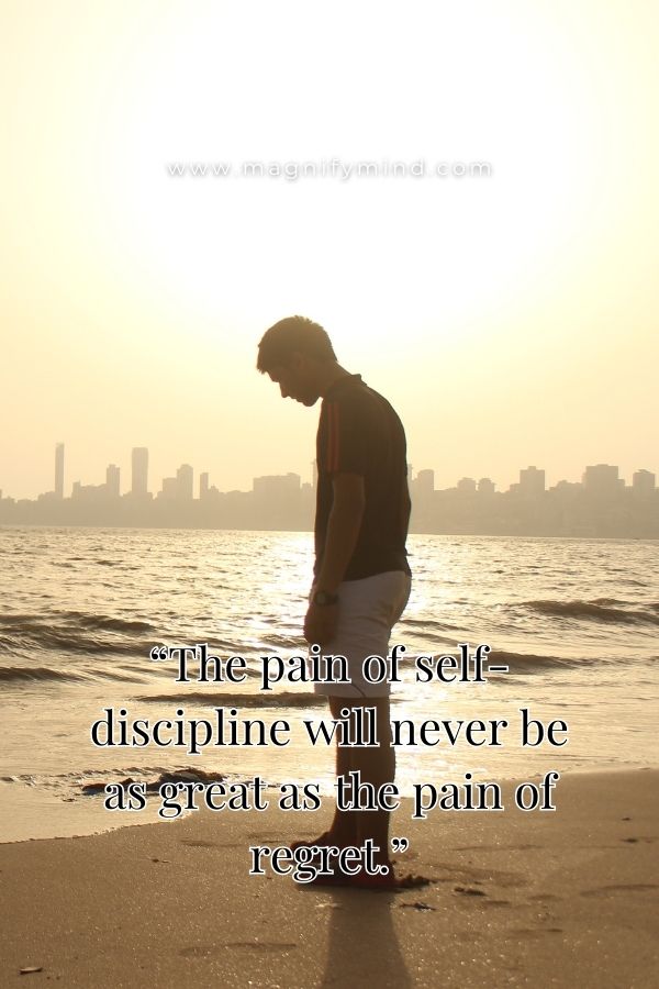 The pain of self-discipline will never be as great as the pain of regret