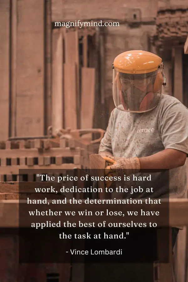The price of success is hard work, dedication to the job at hand, and the determination that whether we win or lose, we have applied the best of ourselves to the task at hand