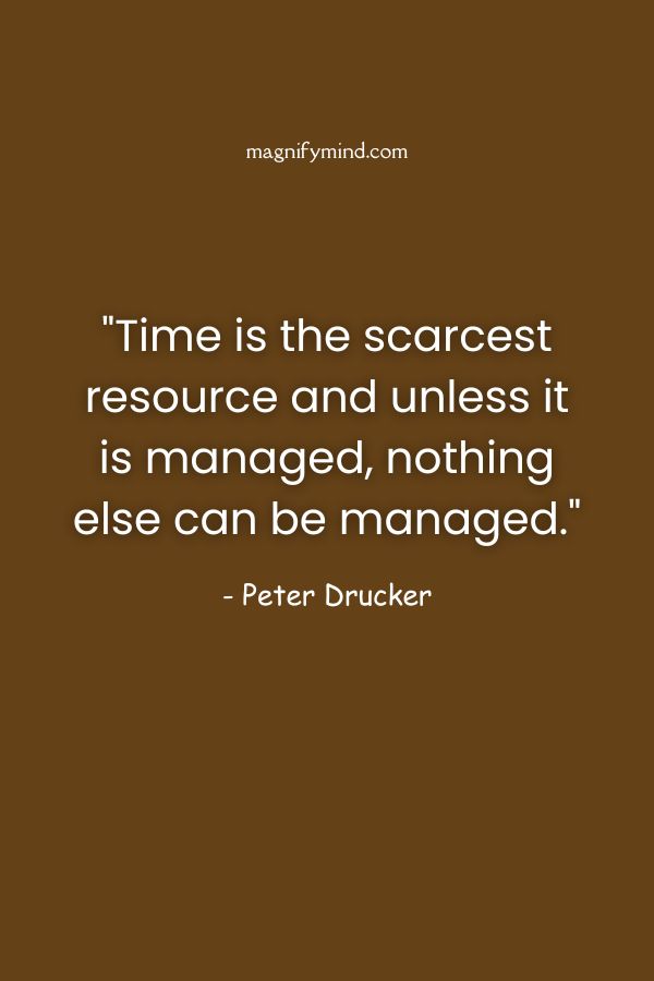 Time is the scarcest resource and unless it is managed, nothing else can be managed