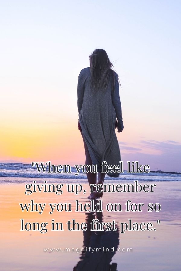 When you feel like giving up, remember why you held on for so long in the first place