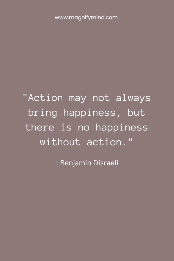 Action may not always bring happiness, but there is no happiness without action