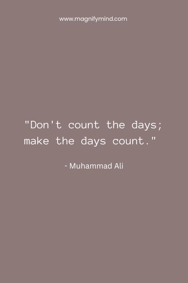 Don't count the days; make the days count