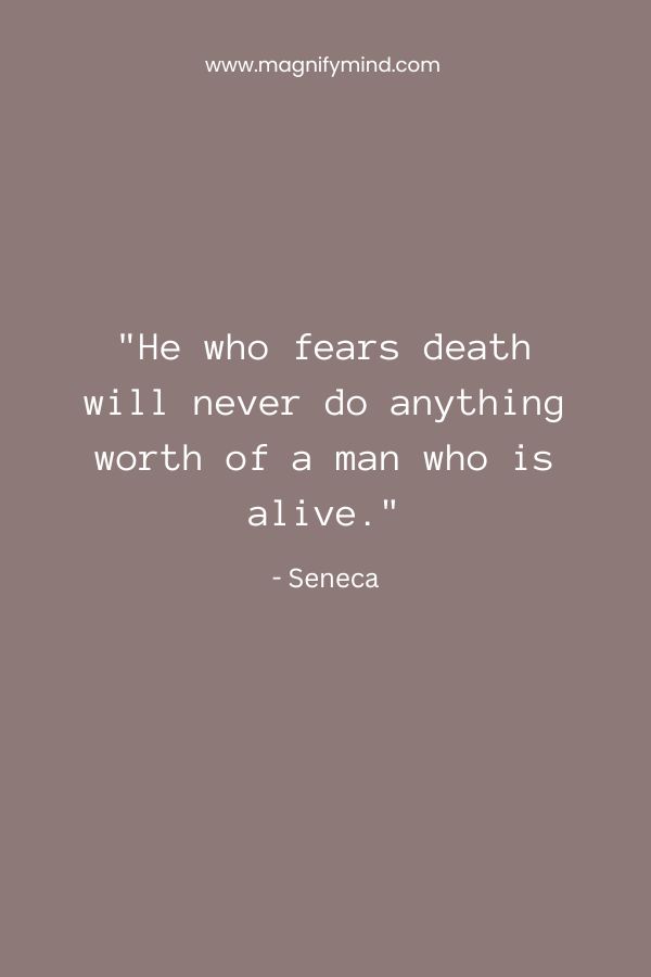 He who fears death will never do anything worth of a man who is alive