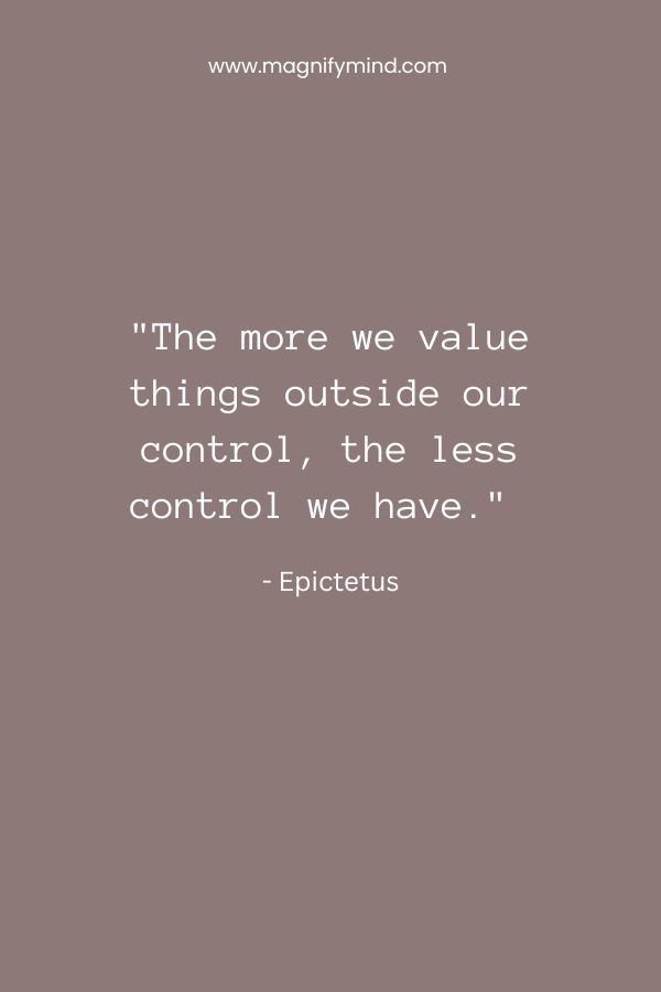 The more we value things outside our control, the less control we have
