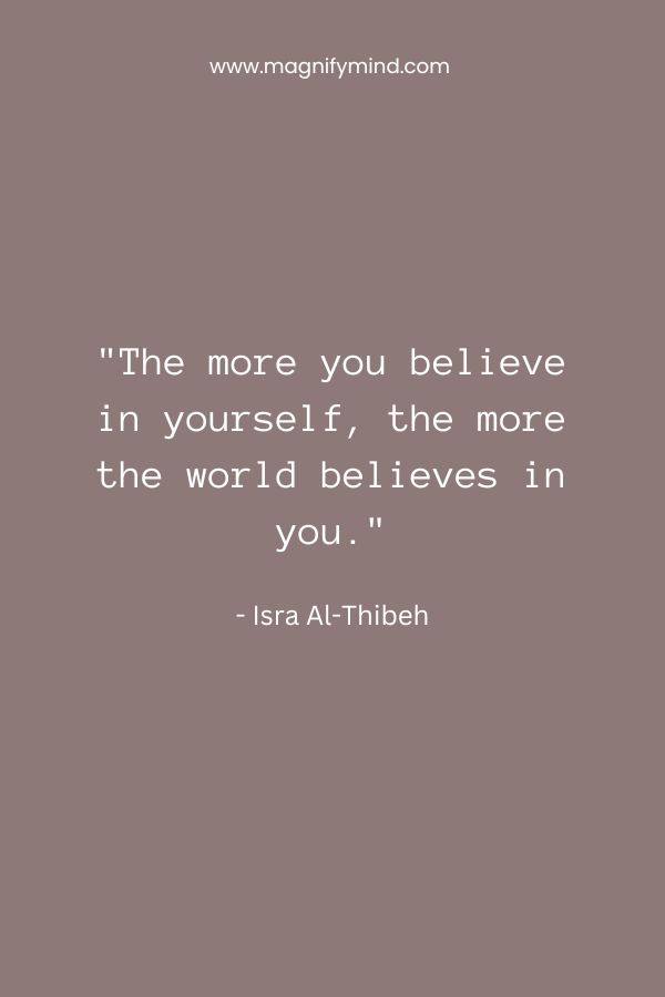 The more you believe in yourself, the more the world believes in you