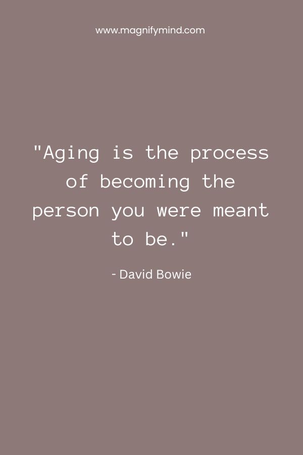 Aging is the process of becoming the person you were meant to be