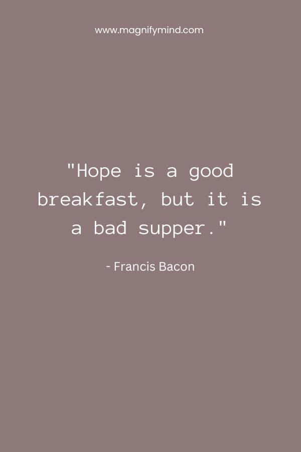 Hope is a good breakfast, but it is a bad supper