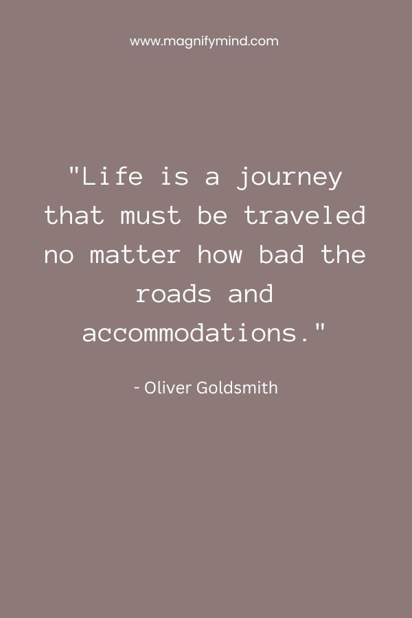 Life is a journey that must be traveled no matter how bad the roads and accommodations