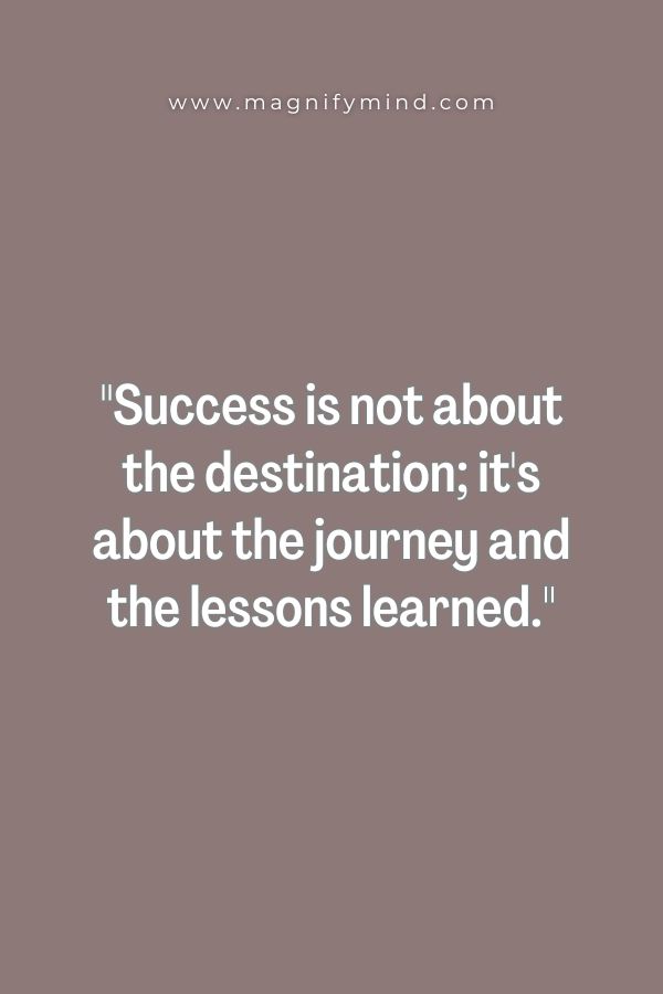 Success is not about the destination; it's about the journey and the lessons learned