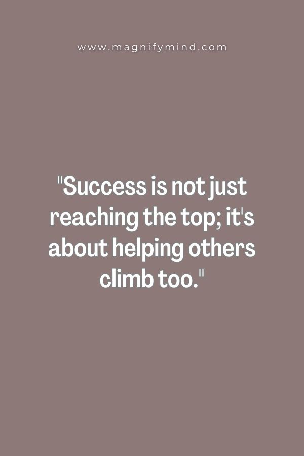 Success is not just reaching the top; it's about helping others climb too