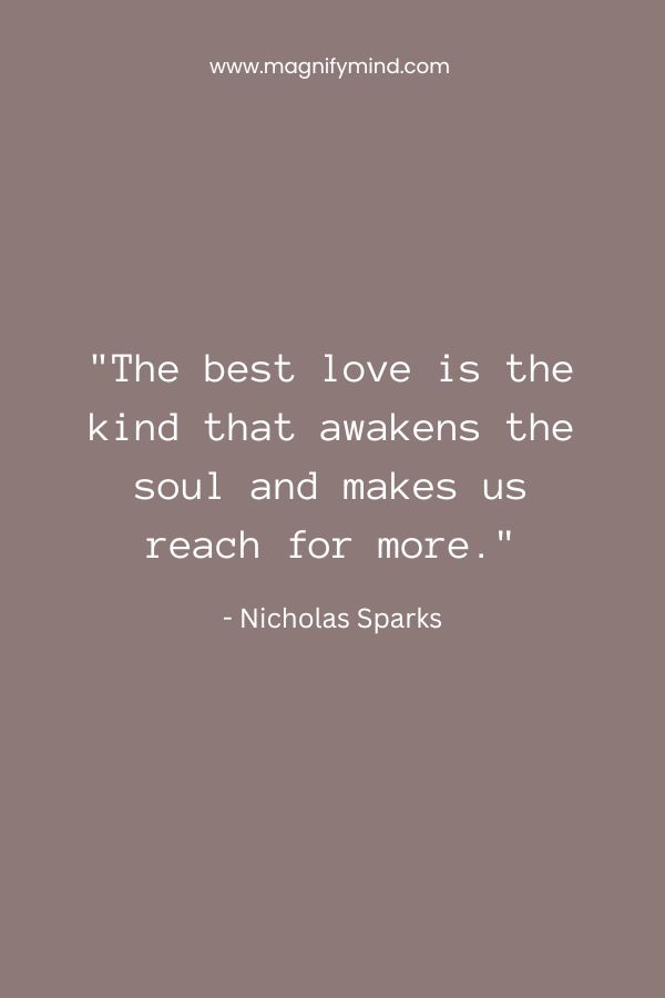 The best love is the kind that awakens the soul and makes us reach for more