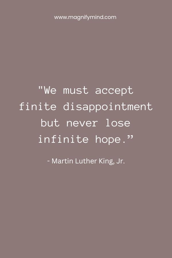 We must accept finite disappointment but never lose infinite hope