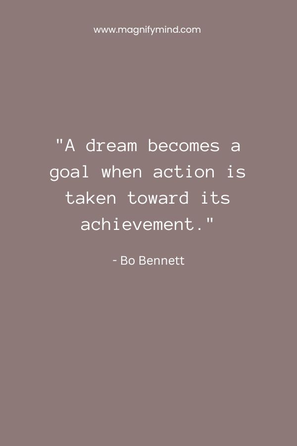 A dream becomes a goal when action is taken toward its achievement
