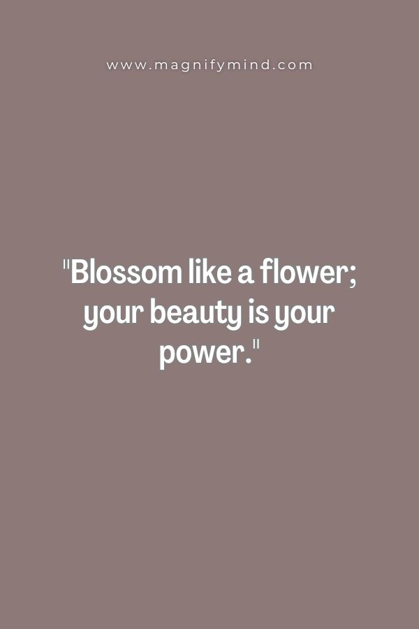 Blossom like a flower; your beauty is your power
