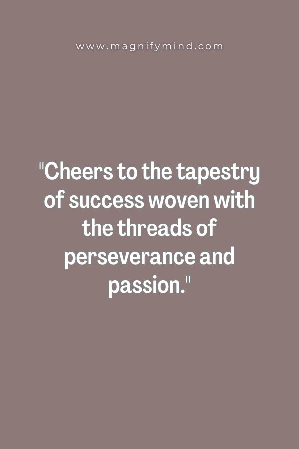 Cheers to the tapestry of success woven with the threads of perseverance and passion