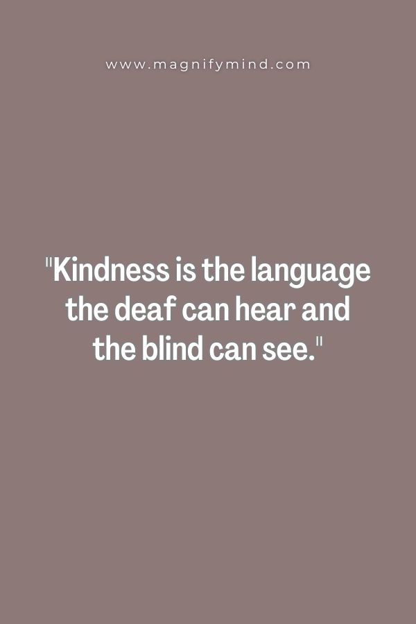 Kindness is the language the deaf can hear and the blind can see