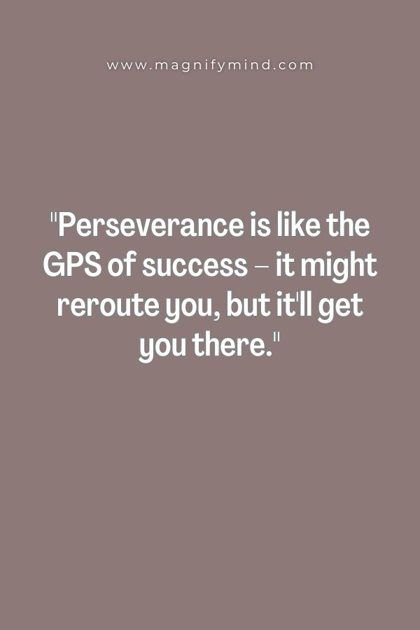 Perseverance is like the GPS of success – it might reroute you, but it'll get you there