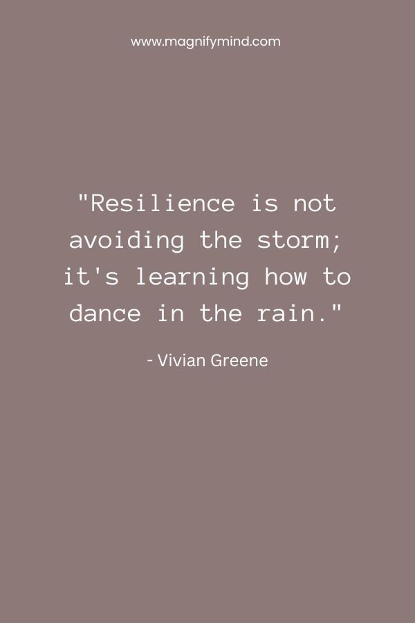 Resilience is not avoiding the storm; it's learning how to dance in the rain