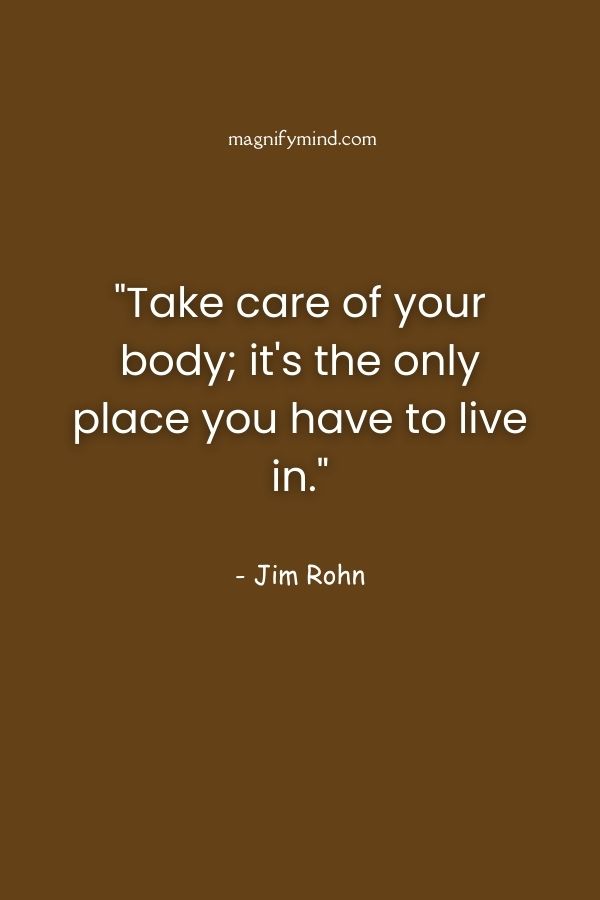 Take care of your body; it's the only place you have to live in