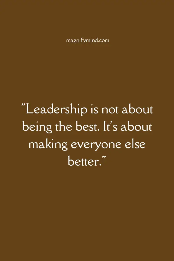 Leadership is not about being the best. It's about making everyone else better