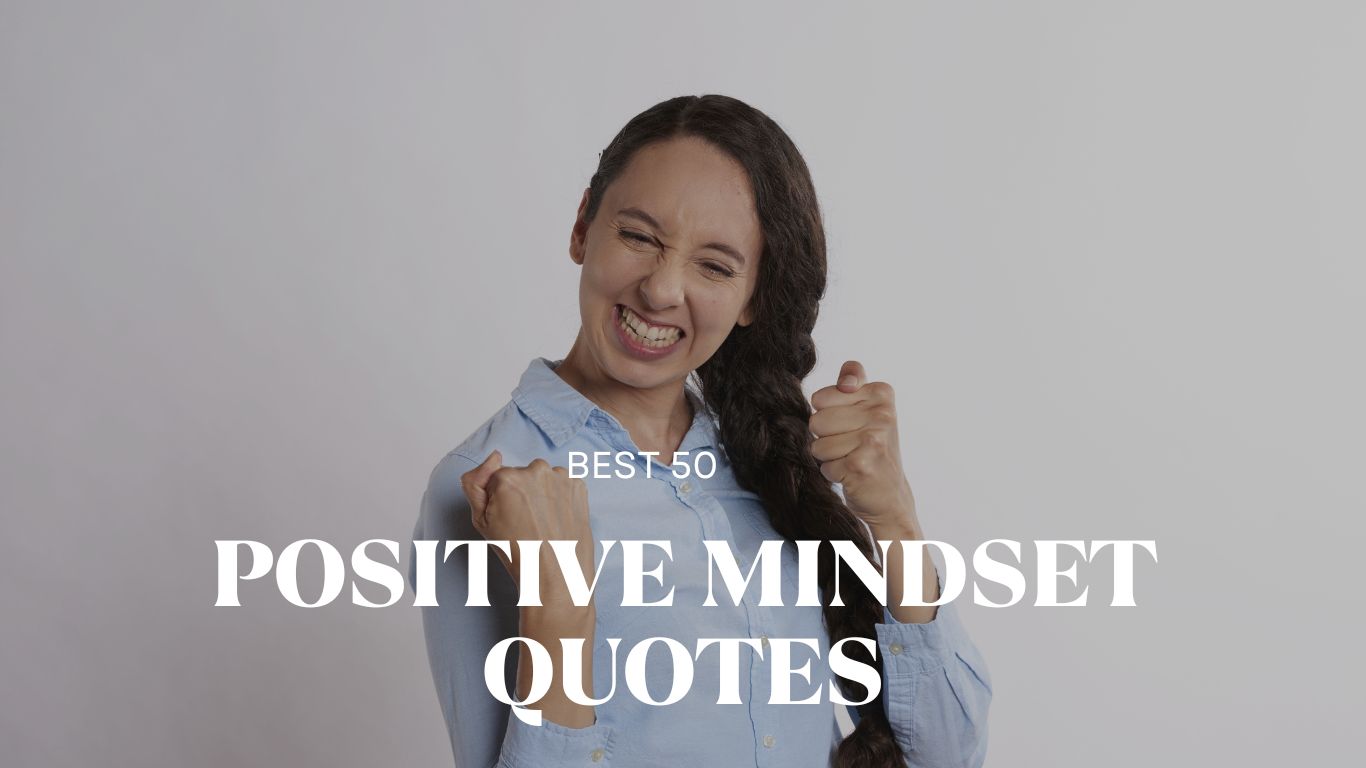 50+ Positive Mindset Quotes To Help You Change Your Life